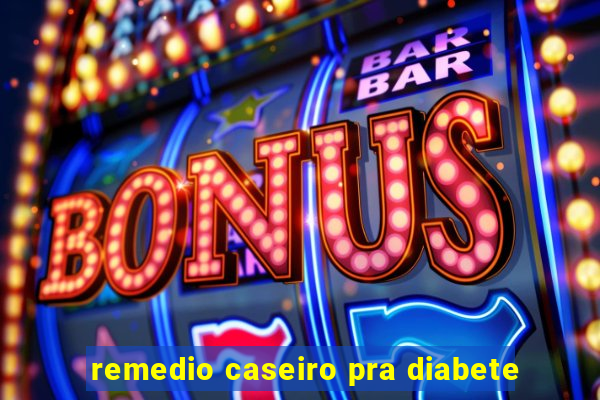 remedio caseiro pra diabete